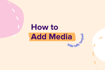 How to Add Media With Sally Sargood